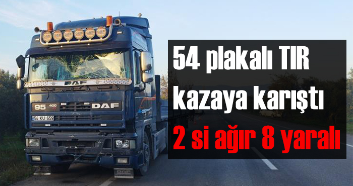 54 plakalı TIR kazaya karıştı; 2’si ağır 8 yaralı