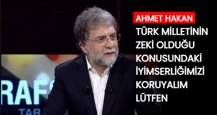 Ahmet Hakan: Türk milletinin zeki olduğu konusundaki iyimserliğimizi koruyalım lütfen