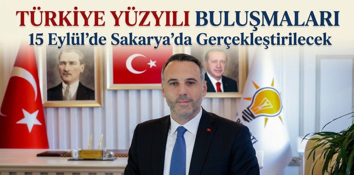 Türkiye Yüzyılı Buluşmaları 15 Eylül’de Sakarya’da Gerçekleştirilecek