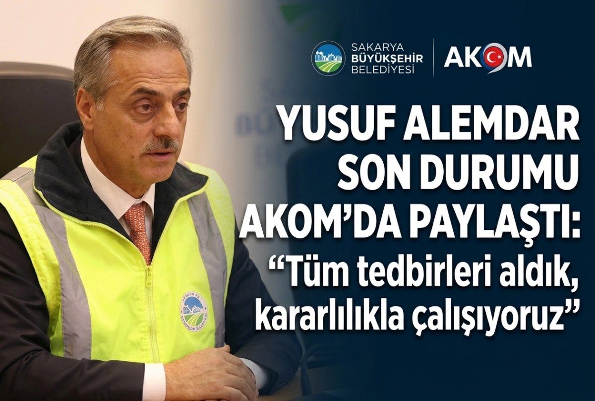 Yusuf Alemdar son durumu AKOM’da paylaştı: “Tüm tedbirleri aldık, kararlılıkla çalışıyoruz”